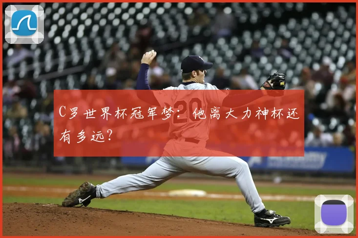 C罗世界杯冠军梦：他离大力神杯还有多远？