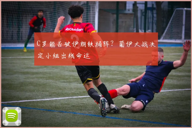 C罗能否破伊朗铁桶阵？葡伊大战决定小组出线命运