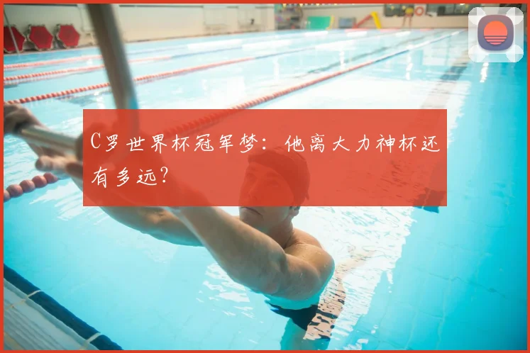 C罗世界杯冠军梦：他离大力神杯还有多远？