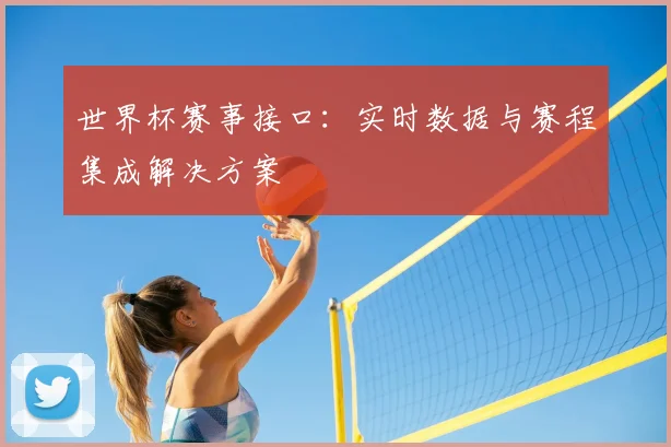 世界杯赛事接口：实时数据与赛程集成解决方案